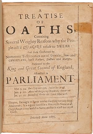 A TREATISE OF OATHS, CONTAINING SEVERAL WEIGHTY REASONS WHY THE PEOPLE CALL'D QUAKERS REFUSE TO S...