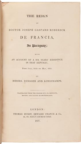 THE REIGN OF DOCTOR JOSEPH GASPARD RODERICK DE FRANCIA, IN PARAGUAY; BEING AN ACCOUNT OF A SIX YE...