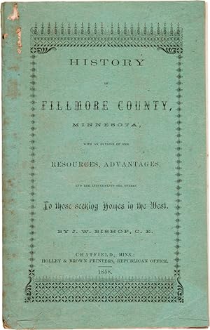 HISTORY OF FILLMORE COUNTY, MINNESOTA. WITH AN OUTLINE OF HER RESOURCES, ADVANTAGES, AND THE INDU...