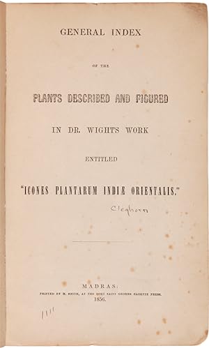 GENERAL INDEX OF THE PLANTS DESCRIBED AND FIGURED IN DR. WIGHT'S WORK ENTITLED "ICONES PLANTARUM ...