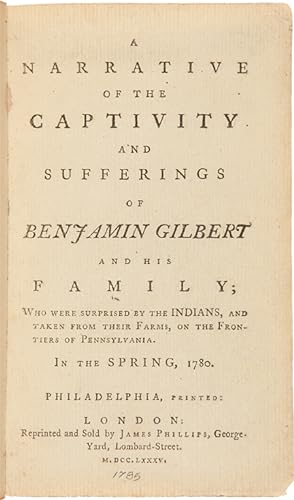 A NARRATIVE OF THE CAPTIVITY AND SUFFERINGS OF BENJAMIN GILBERT AND HIS FAMILY; WHO WERE SURPRISE...