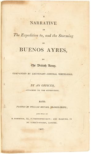 A NARRATIVE OF THE EXPEDITION TO, AND THE STORMING OF BUENOS AYRES, BY THE BRITISH ARMY, COMMANDE...