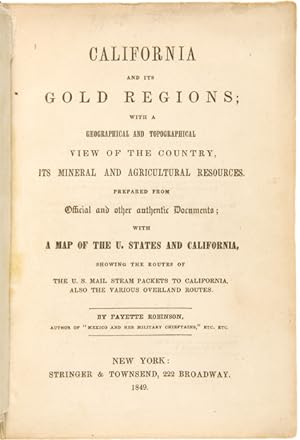 CALIFORNIA AND ITS GOLD REGIONS; WITH A GEOGRAPHICAL AND TOPOGRAPHICAL VIEW OF THE COUNTRY, ITS M...