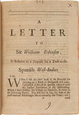 A LETTER TO SIR WILLIAM ROBINSON, IN RELATION TO A PROPOSAL FOR A TRADE TO THE SPANISH WEST- INDIES