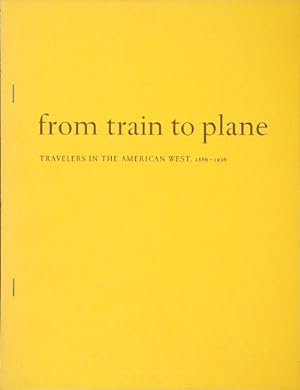 FROM TRAIN TO PLANE: TRAVELERS IN THE AMERICAN WEST 1866 - 1936 AN EXHIBITION IN THE BEINECKE RAR...