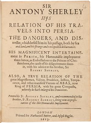 SIR ANTONY SHERLEY HIS RELATION OF HIS TRAVELS INTO PERSIA. THE DANGERS AND DISTRESSES, WHICH BEF...