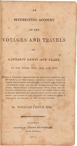 AN INTERESTING ACCOUNT OF THE VOYAGES AND TRAVELS OF CAPTAINS LEWIS AND CLARK, IN THE YEARS 1804,...