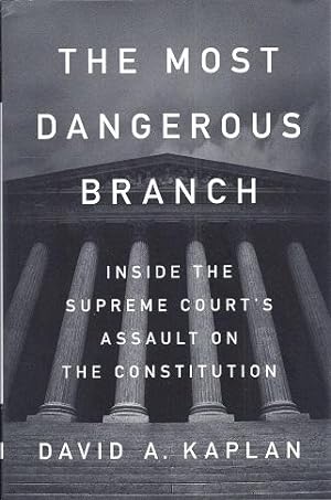 The Most Dangerous Branch: Inside The Supreme Court's Assault on the Constitution