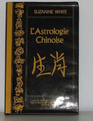 L'astrologie chinoise tout ce que l'astrologie chinoise peut vous apprendre sur vous-même et votr...