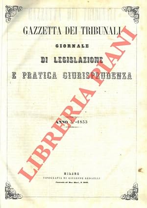 Gazzetta dei tribunali. 1853. Giornale di legislazione e pratica giurisprudenza.
