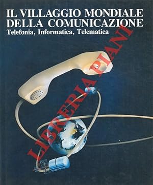 Il villaggio mondiale della comunicazione. Telefonia, Informatica, Telematica.