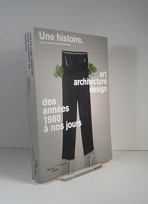 Une histoire. Art, architecture, design, des années 1980 à nos jours