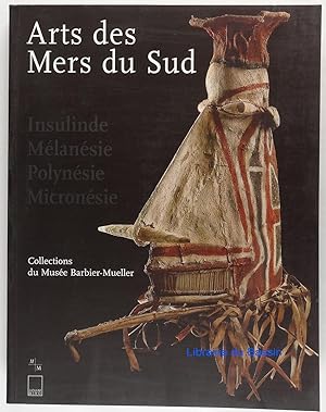 Arts des Mers du Sud Insulinde, Mélanésie, Polynésie, Micronésie Collections du musée Barbier-Mue...