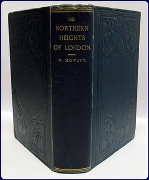 THE NORTHERN HEIGHTS OF LONDON OR HISTORICAL ASSOCIATIONS OF HAMPSTEAD, HIGHGATE, MUSWELL HILL, H...