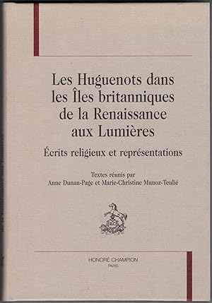 Les Huguenots dans les îles britanniques de la renaissance aux Lumières. Écrits religieux et repr...