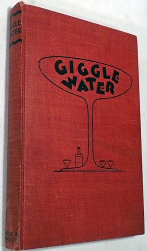 Giggle Water, Including Eleven Famous Cocktails of the Most Exclusive Club of New York When Mixin...