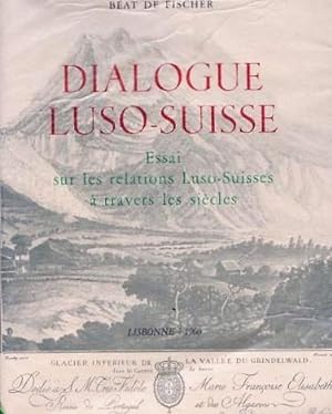 Dialogue Luso-Suisse. Essai d`une histoire des relations entre la Suisse et le Portugal de XVe si...