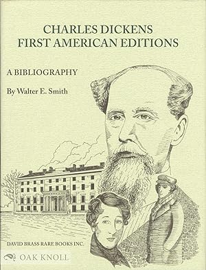 CHARLES DICKENS: A BIBLIOGRAPHY OF HIS FIRST AMERICAN EDITIONS 1836 - 1870