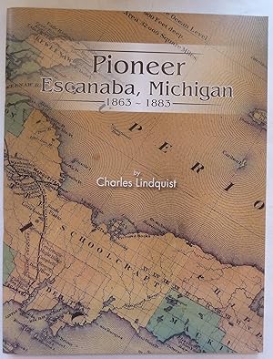 Pioneer Escanaba, Michigan: 1863 - 1883 [SIGNED COPY]