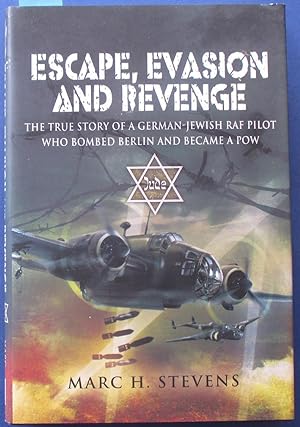 Escape, Evasion and Revenge: The True Story of a German-Jewish RAF Pilot Who Bombed Berlin and Be...