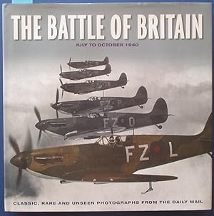 Battle of Britain, The: July to October 1940 (Classic, Rare and Unseen Photographs from the Daily...