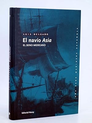 UNA SAGA MARINERA ESPAÑOLA 17. EL NAVÍO ASIA. EL SENO MEXICANO (Luís Delgado) Noray, 2010. OFRT