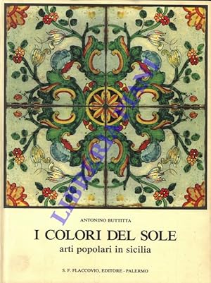 I colori del sole. Arti popolari in Sicilia. Testi di A. Buttitta, A. Cusumano, S.D'Onofrio, M. G...