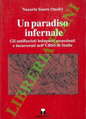 Un paradiso infernale. Gli antifascisti bolognesi assassinati e incarcerati nell'URSS di Stalin.