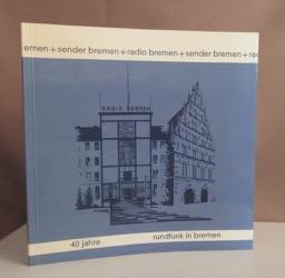 40 Jahre Rundfunk in Bremen. Erinnerungen - Berichte - Dokumente.