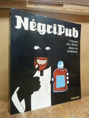 Négripub - l'image des Noirs dans la publicité - [ce livre a pour orig. l'exposition Négripub, l'...
