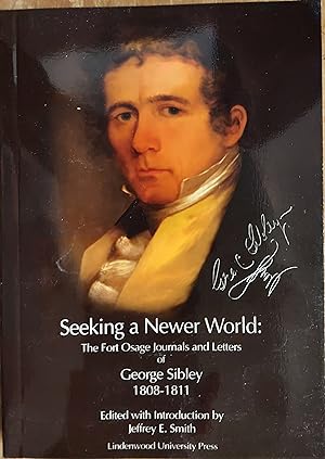 Seeking a Newer World: The Fort Osage Journals and Letters of George Sibley 1808-1811