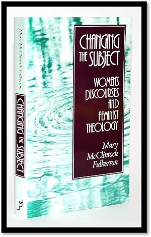 Changing the Subject: Women's Discourses and Feminist Theology