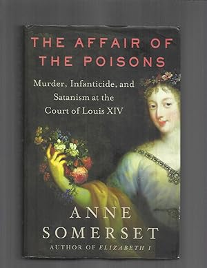 THE AFFAIR OF THE POISONS: Murder, Infanticide, And Satanism At The Court Of Louis XIV.