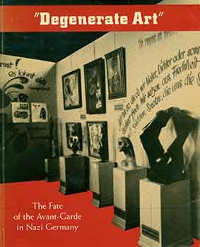 Degenerate Art: The Fate of the Avant-Garde in Nazi Germany. (Signed by Peter Selz).