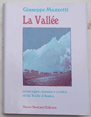 La Vallée. Montagne, uomini e civiltà della Valle d'Aosta.