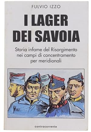 I LAGER DEI SAVOIA. Storia infame del Risorgimento nei campi di concentramento per meridionali.: