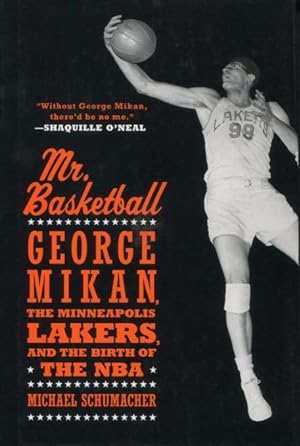 Mr. Basketball: George Mikan, the Minneapolis Lakers, and the Birth of the NBA