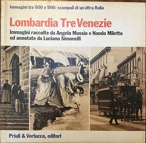 Lombardia Tre Venezie. Immagini tra '800 e '900: scampoli di un'altra Italia