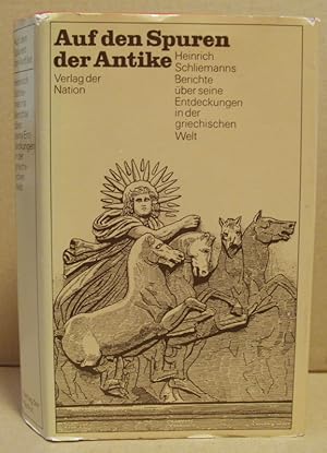 Auf den Spuren der Antike. Heinrich Schliemanns Berichte über seine Entdeckungen in der griechisc...