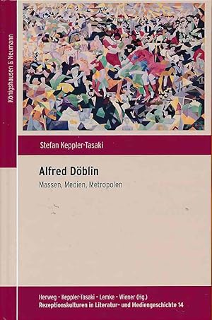 Alfred Döblin : Massen, Medien, Metropolen. Rezeptionskulturen in Literatur- und Mediengeschichte...