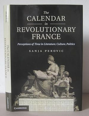The Calendar in Revolutionary France: Perceptions of Time in Literature, Culture, Politics.