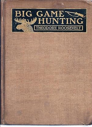 BIG GAME HUNTING IN THE ROCKIES AND ON THE GREAT PLAINS: Comprising "Hunting Trips of a Ranchman"...