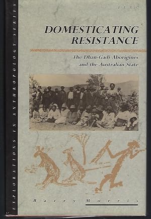 Domesticating Resistance: The Dhan-Gadi Aborigines and the Australian State (Explorations in Anth...