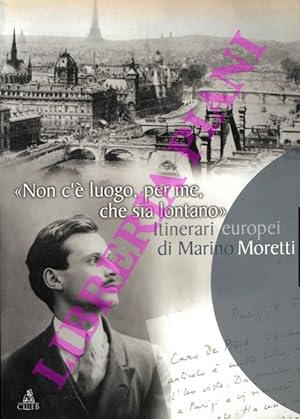 "Non c'è luogo, per me, che sia lontano" . Itinerari europeii di Marino Moretti. Catalogo della m...