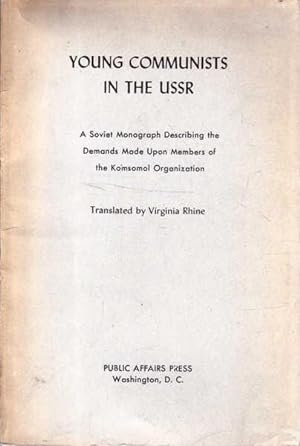 Young Communists in the USSR: A Soviet Monograph Describing the Demands Made Upon Members of the ...