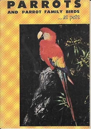 Parrots and Parrot Family Birds as Pets. A Guide to the Selection, Care and Breeding of Parrots a...