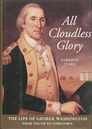 All Cloudless Glory: The Life of George Washington, Volume 1: From Youth to Yorktown & Volume 2: ...