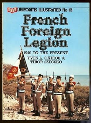 FRENCH FOREIGN LEGION: 1940 TO THE PRESENT. UNIFORMS ILLUSTRATED No 15.