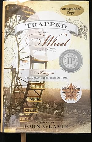 TRAPPED ON THE WHEEL; Chicago's Columbian Exposition of 1893 / A Novel by John Glavin / Graphics ...