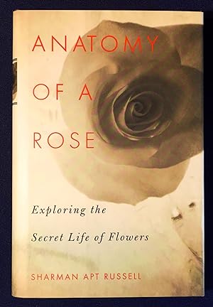 ANATOMY OF A ROSE; Exploring the Secret Life of Flowers / Illustrations Libby Hubbell
